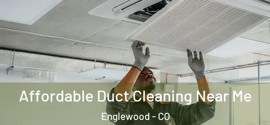 Affordable Duct Cleaning Near Me Englewood - CO
