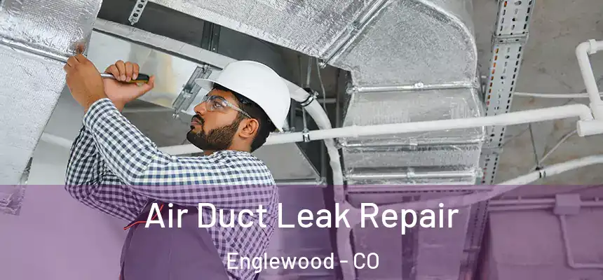 Air Duct Leak Repair Englewood - CO