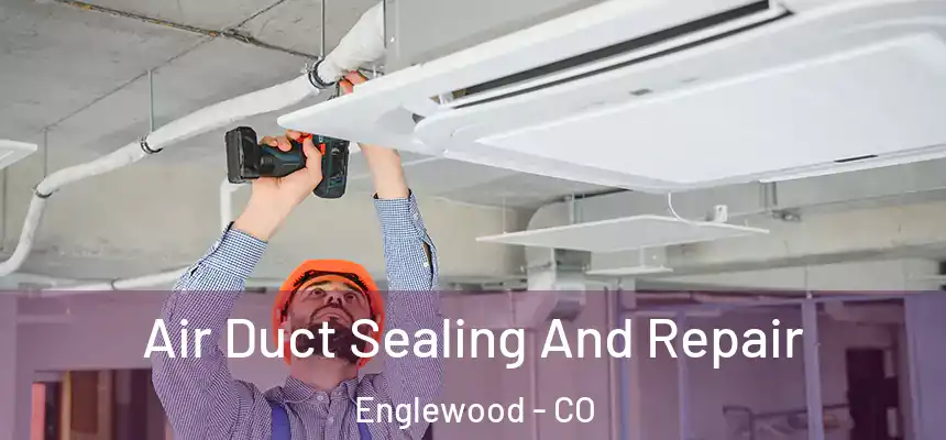 Air Duct Sealing And Repair Englewood - CO