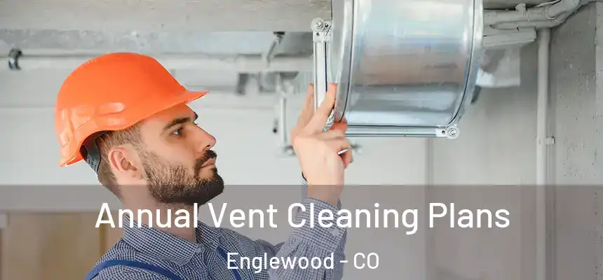 Annual Vent Cleaning Plans Englewood - CO
