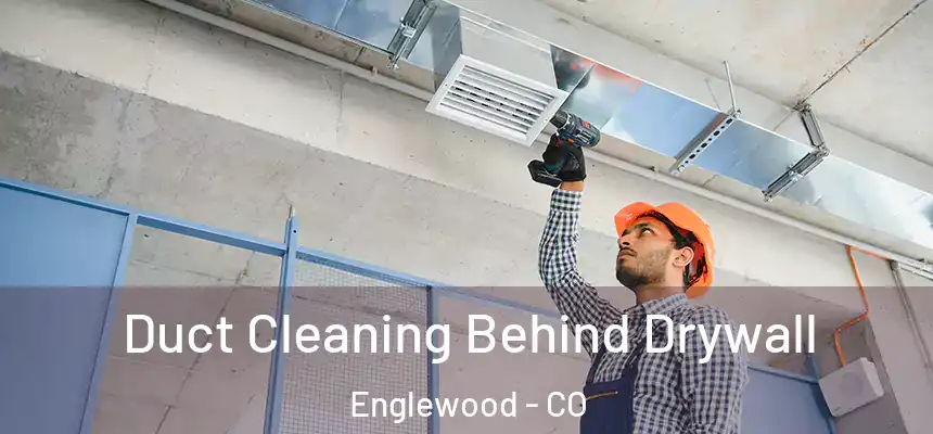 Duct Cleaning Behind Drywall Englewood - CO