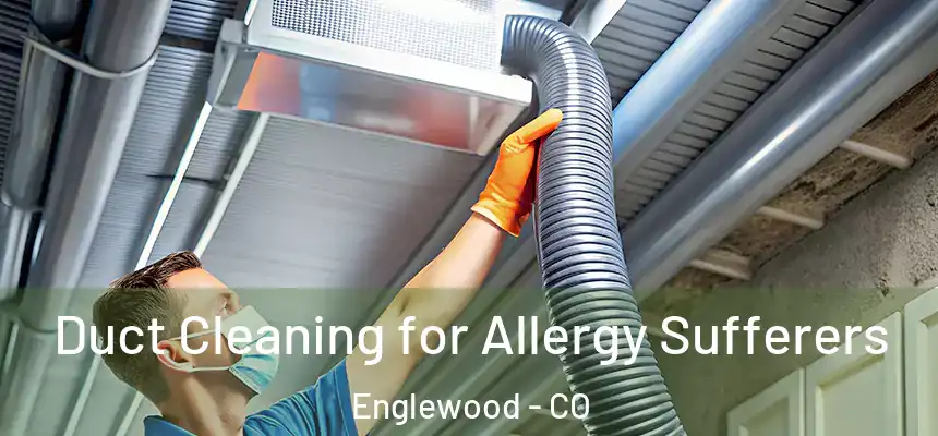  Duct Cleaning for Allergy Sufferers Englewood - CO