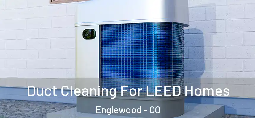  Duct Cleaning For LEED Homes Englewood - CO