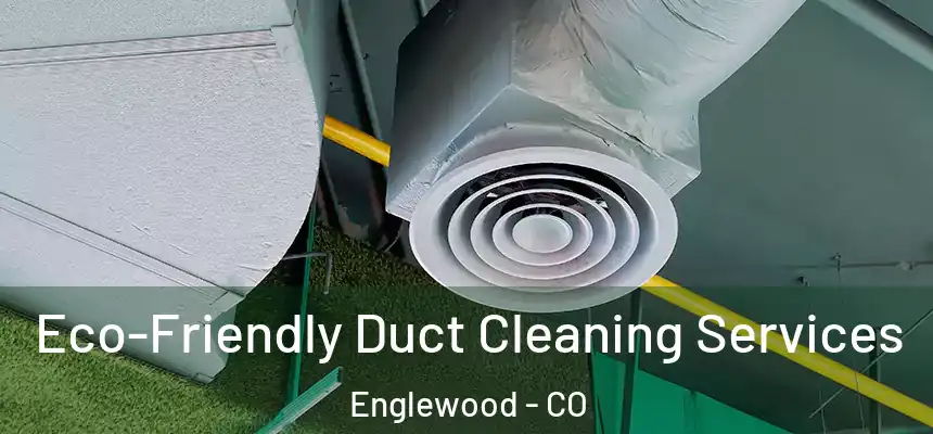 Eco-Friendly Duct Cleaning Services Englewood - CO