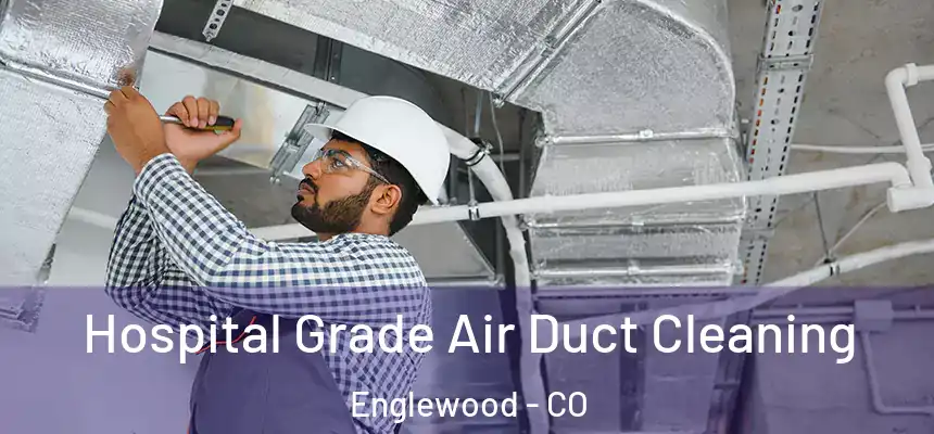 Hospital Grade Air Duct Cleaning Englewood - CO