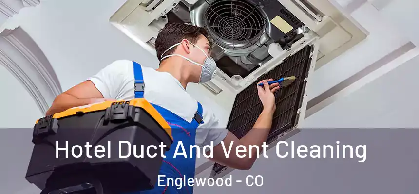 Hotel Duct And Vent Cleaning Englewood - CO