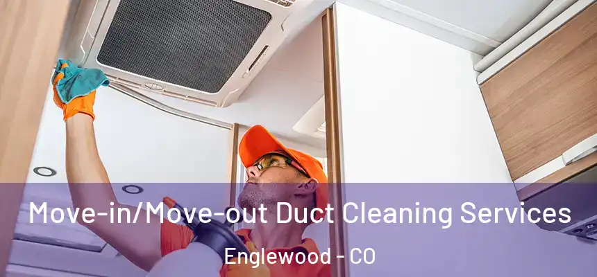 Move-in/Move-out Duct Cleaning Services Englewood - CO