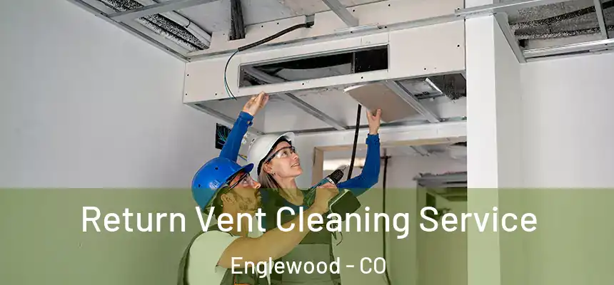 Return Vent Cleaning Service Englewood - CO