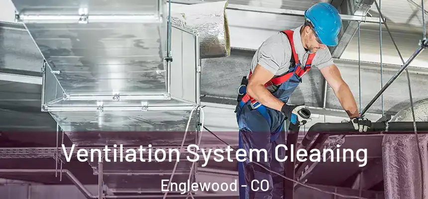 Ventilation System Cleaning Englewood - CO