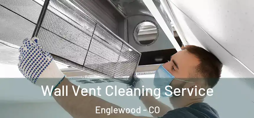 Wall Vent Cleaning Service Englewood - CO